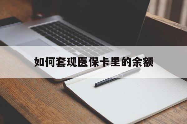 鸡西如何套现医保卡里的余额(医保怎么能套现)