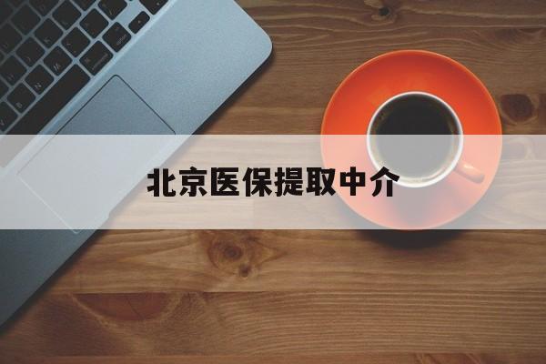鸡西医保提取中介(北京医保提取中介官网入口)