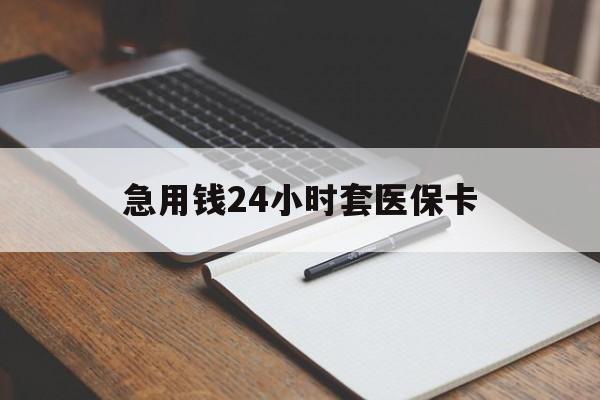 鸡西急用钱24小时套医保卡(医保卡看病怎么报销)